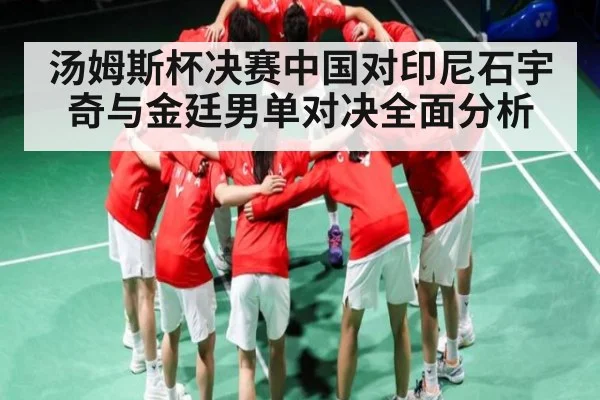 汤姆斯杯决赛中国对印尼石宇奇与金廷男单对决全面分析 - c7entertainment