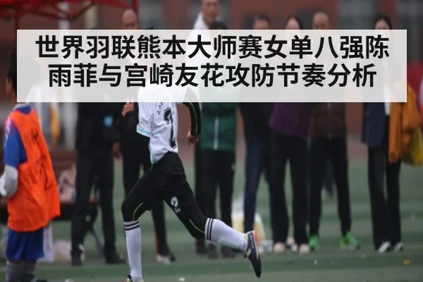 世界羽联熊本大师赛女单八强陈雨菲与宫崎友花攻防节奏分析 - c7entertainment